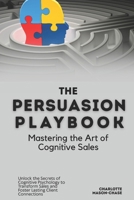 The Persuasion Playbook: Mastering the Art of Cognitive Sales: Unlock the Secrets of Cognitive Psychology to Transform Sales and Foster Lasting Client Connections B0FLF3TNGM Book Cover