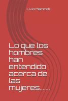 Lo Que Los Hombres Han Entendido Acerca de Las Mujeres... ... . 1720070512 Book Cover