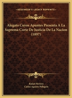 Alegato Cuyos Apuntes Presenta A La Suprema Corte De Justicia De La Nacion (1897) 1169450164 Book Cover