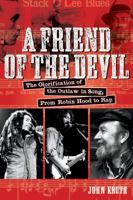 A Friend of the Devil: The Glorification of the Outlaw in Song, from Robin Hood to Rap 1617136719 Book Cover