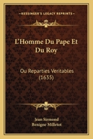 L'Homme Du Pape Et Du Roy: Ou Reparties Veritables (1635) 1104878216 Book Cover