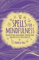 Spells for Mindfulness: Incantations and Charms to Bring Peace and Positivity Into Your Life 1789500109 Book Cover