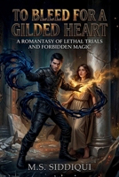 To Bleed for a Gilded Heart: A Romantasy of Lethal Trials and Forbidden Magic B0GSJKCWR2 Book Cover