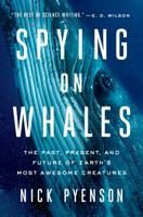 Spying on Whales: The Past, Present, and Future of Earth's Most Awesome Creatures 0735224587 Book Cover