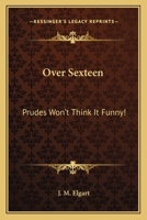 Over Sexteen: Prudes Won't Think It Funny! 054845261X Book Cover