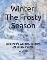 Winter: The Frosty Season: Exploring the Wonders, Traditions, and Beauty of Winter B0FB3KKPHB Book Cover