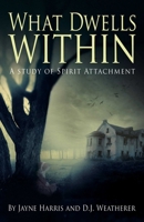 What Dwells Within: A Study of Spirit Attachment 1785350323 Book Cover