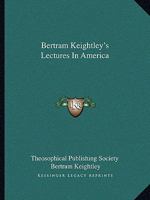 Bertram Keightley's Lectures In America 1162850477 Book Cover