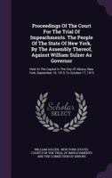 Proceedings of the Court for the Trial of Impeachments. the People of the State of New York, by the Assembly Thereof, Against William Sulzer as Governor: Held at the Capital in the City of Albany, New 1274333857 Book Cover