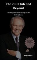 The 700 Club and Beyond: The Inspirational Story of Pat Robertson B0C7JFYN8X Book Cover