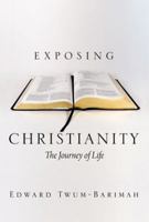 Exposing Christianity: The Journey of Life 1483680452 Book Cover