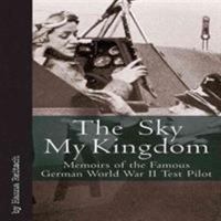 The Sky My Kingdom: Memoirs of the Famous German World War II Test-Pilot 1853670936 Book Cover