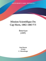 Mission Scientifique Du Cap Horn, 1882-1883 V5: Botanique (1889) 1168476682 Book Cover