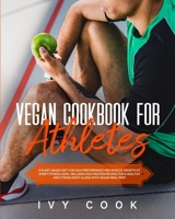 Vegan Cookbook For Athletes: A plant-based diet for high performance and muscle growth at every fitness level; includes high protein recipes for a healthy and strong body along with vegan meal prep. B084QMDF86 Book Cover