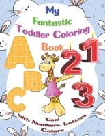 My Fantastic Toddler Coloring Book- Cool with Numbers, Letters, Colors: For kids Ages 1-3 B08J5HLJYT Book Cover