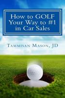 How to GOLF Your Way to #1 in Car Sales 1502430592 Book Cover