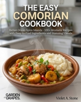 The Easy Comorian Cookbook: Indian Ocean Spice Islands - 100+ Aromatic Recipes with Easy-to-Find Ingredients and Stunning Visuals B0H8ZQ8C51 Book Cover