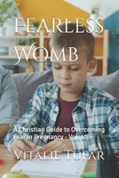 Fearless Womb: A Christian Guide to Overcoming Fear in Pregnancy - Vol. 4 (SERIES III: The Divine Destiny of the Womb) B0H8ST8P39 Book Cover