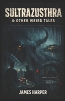 SULTRAZUSTHRA & OTHER WEIRD TALES B0GKXKRHLN Book Cover