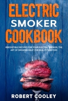 Electric Smoker Cookbook: Irresistible Recipes for Your Electric Smoker. The Art of Smoking Meat for Real Pitmasters 1656045966 Book Cover