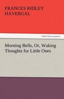 Morning Bells: Or, Waking Thoughts for the Little Ones 1544666977 Book Cover