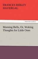 Morning Bells: Or, Waking Thoughts for the Little Ones 1880960478 Book Cover