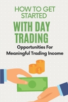 How To Get Started With Day Trading: Opportunities For Meaningful Trading Income: Day Trading B09FS5FNH6 Book Cover