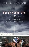 Not by a Long Shot: A Season at a Hard Luck Horse Track 1586484494 Book Cover