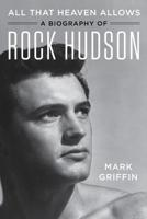 All That Heaven Allows: A Biography of Rock Hudson 0062408852 Book Cover