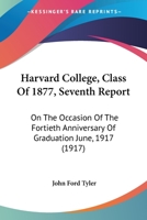 Harvard College, Class Of 1877, Seventh Report: On The Occasion Of The Fortieth Anniversary Of Graduation June, 1917 1167026403 Book Cover