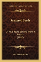 Scattered Seeds; Or, Five Years' Zenana Work in Poona 1104462052 Book Cover