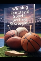 Winning Fantasy & Sports Betting Strategies: A Year-Round Guide to Drafts, Trades, Analytics, and Bankroll Mastery B0FR5C5R1M Book Cover