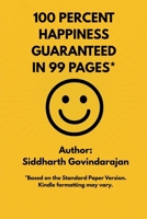 100 PERCENT HAPPINESS GUARANTEED IN 99 PAGES*: 16 secrets that have consistently contributed to my happiness B0FBNLGTR1 Book Cover