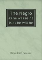The Negro as He Was as He Is as He Will Be 5518530994 Book Cover