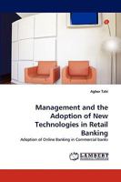 Management and the Adoption of New Technologies in Retail Banking: Adoption of Online Banking in Commercial banks 3838374142 Book Cover