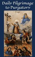 Daily Pilgrimage to Purgatory: A Powerful Devotion for the Holy Souls 1080597360 Book Cover