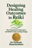 Designing Healing Outcomes in Reiki: How Practitioner Expectancy and Belief Create Lasting Change B0GYJZXQ4K Book Cover