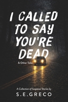 I Called to Say You're Dead & Other Tales: A Collection of Suspense Stories by S.E.Greco B0H48B6C11 Book Cover