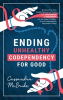 Ending Unhealthy Codependency for Good: Breaking Free from People-Pleasing and Going from Codependent to Independent with the Power of Letting Go and Understanding Attachment Theory B0C5ZQS5HQ Book Cover