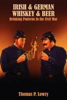 Irish & German Whiskey & Beer: Drinking Patterns in the Civil War 1463648987 Book Cover