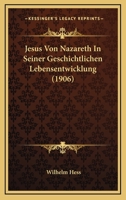 Jesus Von Nazareth In Seiner Geschichtlichen Lebensentwicklung (1906) 1160125716 Book Cover