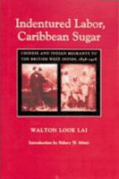Indentured Labor, Caribbean Sugar: Chinese and Indian Migrants to the British West Indies, 1838-1918 (Johns Hopkins Studies in Atlantic History and Culture) 0801877466 Book Cover