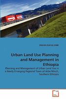 Urban Land Use Planning and Management in Ethiopia: Planning and Management of Urban Land Use in a Newly Emerging Regional Town of Arba Minch, Southern Ethiopia 3639323432 Book Cover