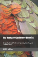 The Workplace Confidence Blueprint: Scripts, Systems & Routines to Speak Up, Stand Out, and Lead with Clarity B0H1GNYLSK Book Cover