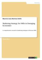 Marketing Strategy for SMEs in Emerging Economies: A comprehensive research of marketing strategies in Mexican SMEs 3668442754 Book Cover