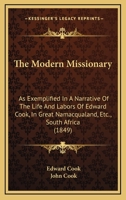 The Modern Missionary: As Exemplified In A Narrative Of The Life And Labors Of Edward Cook, In Great Namacqualand, Etc., South Africa 1104315246 Book Cover
