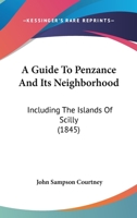 A Guide To Penzance And Its Neighborhood: Including The Islands Of Scilly 1164529102 Book Cover