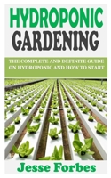 HYDROPONIC GARDENING: The Complete and Definite Guide On Hydroponic and How to Start B09KDYMG6V Book Cover