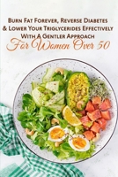 Burn Fat Forever, Reverse Diabetes & Lower Your Triglycerides Effectively With A Gentler Approach For Women Over 50: Keto Diet For Women Over 50 Free Book B08NF1RDNK Book Cover