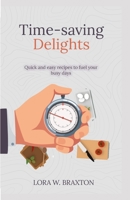 TIME-SAVING DELIGHTS: Quick and Easy recipes to fuel your busy days B0C9K6LJXV Book Cover